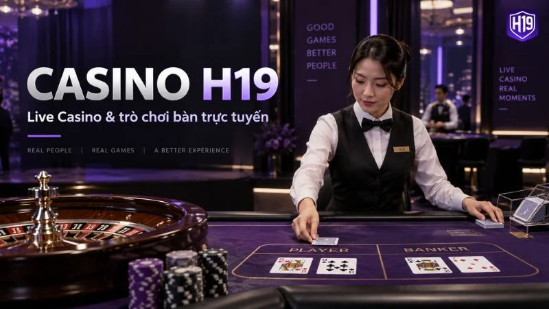 Casino H19 với bàn chơi trực tiếp và dealer tại sảnh casino online