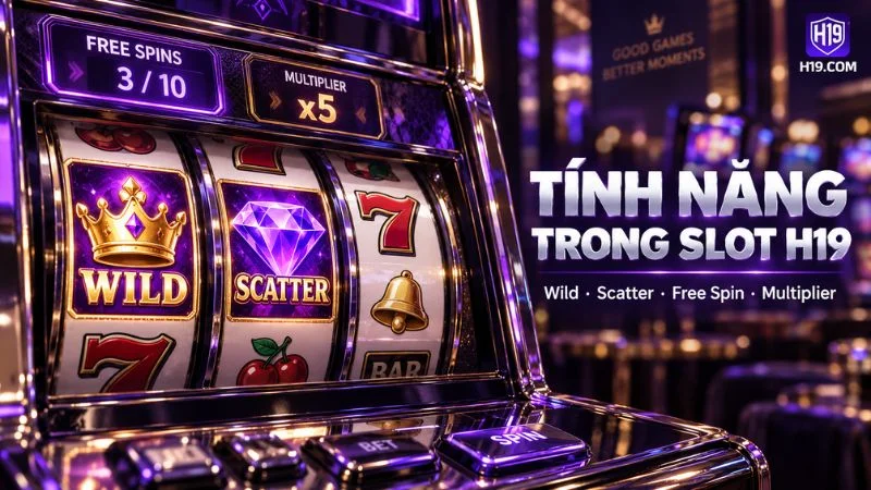 Wild Scatter Free Spin và Multiplier trong game Nổ Hũ H19